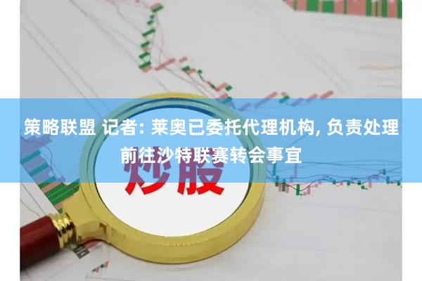 策略联盟 记者: 莱奥已委托代理机构, 负责处理前往沙特联赛转会事宜