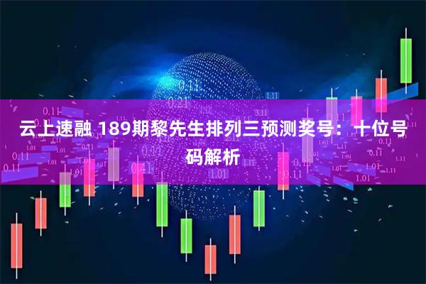 云上速融 189期黎先生排列三预测奖号：十位号码解析